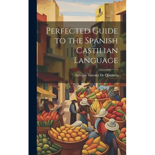Perfected Guide to the Spanish Castilian Language - Hardcover