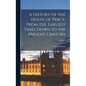 A History of the House of Percy, From the Earliest Times Down to the Present Century; Volume 1 - Hardcover
