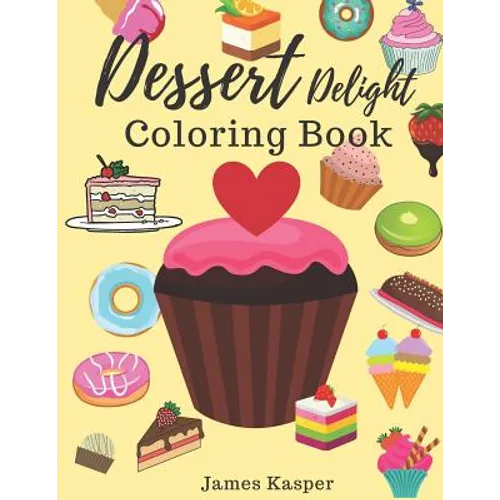Dessert Delight Coloring Book: Desserts Coloring Book for Adult and Children Who Love Cupcakes, Ice Creams, Candies, Doughnuts and Many More - Large - Paperback