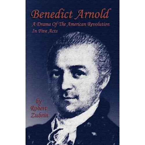 Benedict Arnold: A Drama of the American Revolution in Five Acts - Paperback