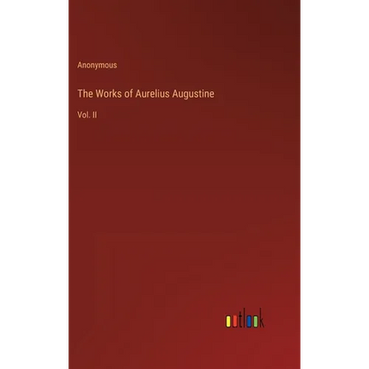 The Works of Aurelius Augustine: Vol. II - Hardcover