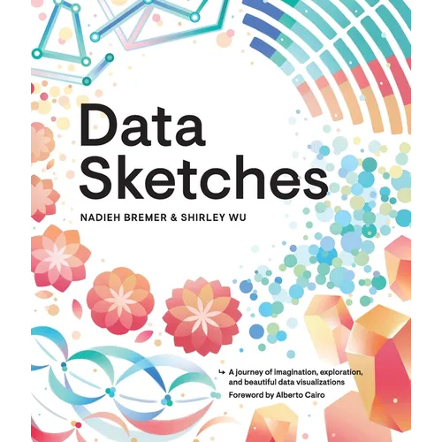 Data Sketches: A Journey of Imagination, Exploration, and Beautiful Data Visualizations - Paperback