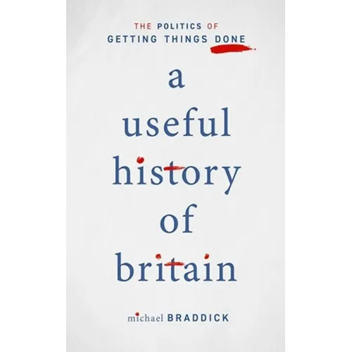A Useful History of Britain: The Politics of Getting Things Done - Hardcover