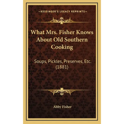 What Mrs. Fisher Knows About Old Southern Cooking: Soups, Pickles, Preserves, Etc. (1881) - Hardcover
