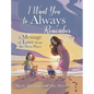 I Want You to Always Remember: A Message of Love from the Next Place - Hardcover