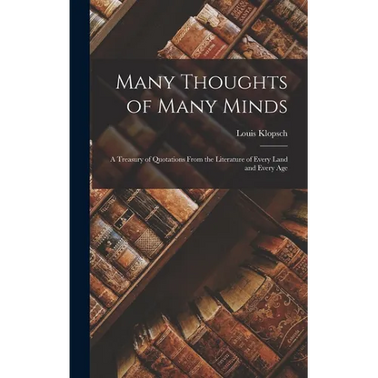 Many Thoughts of Many Minds: A Treasury of Quotations from the Literature of Every Land and Every Age - Hardcover