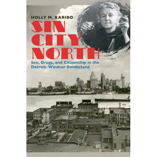 Sin City North: Sex, Drugs, and Citizenship in the Detroit-Windsor Borderland - Paperback