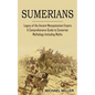 Sumerians: Legacy of the Ancient Mesopotamian Empire (A Comprehensive Guide to Sumerian Mythology Including Myths) - Paperback
