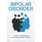 Bipolar Disorder: A Guide to Understanding and Managing Bipolar Disorder - Paperback