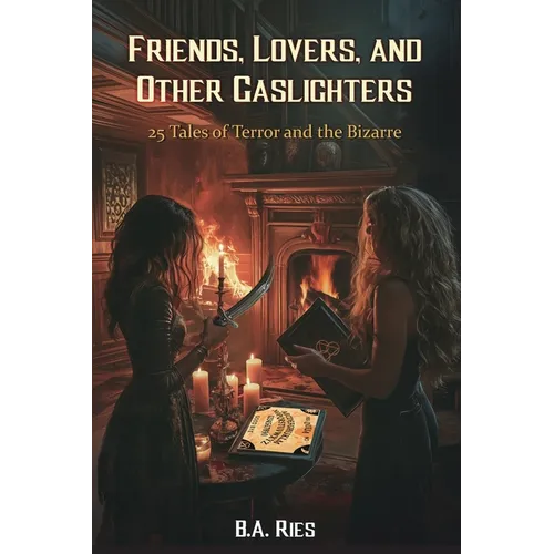 Friends, Lovers, & Other Gaslighters: 25 Tales of Terror and the Bizarre - Paperback