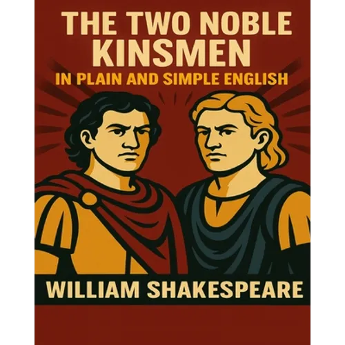 The Two Noble Kinsmen In Plain and Simple English: A Modern Translation and the Original Version - Paperback