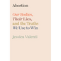Abortion: Our Bodies, Their Lies, and the Truths We Use to Win - Hardcover