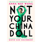 Not Your China Doll: The Wild and Shimmering Life of Anna May Wong - Hardcover