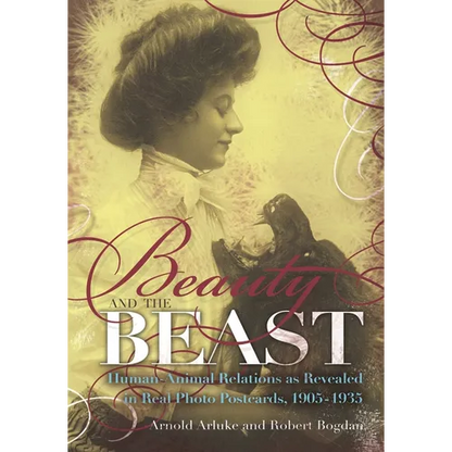 Beauty and the Beast: Human-Animal Relations as Revealed in Real Photo Postcards, 1905-1935 - Hardcover