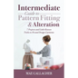Intermediate Guide to Pattern Fitting and Alteration: 7 Projects and Little-Known Tricks to Fit and Design Garments - Paperback