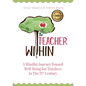 The Teacher Within: A Mindful Journey Toward Well-Being For Teachers In The 21st Century - Paperback