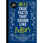 More True Facts That Sound Like Bull$#*t: 500 More Insane-But-True Facts to Rattle Your Brain - Hardcover