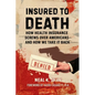 Insured to Death: How Health Insurance Screws Over Americans - And How We Take It Back - Paperback