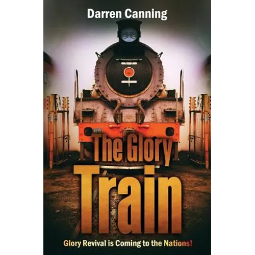 The Glory Train: Glory Revival is Coming to the Nations! - Paperback