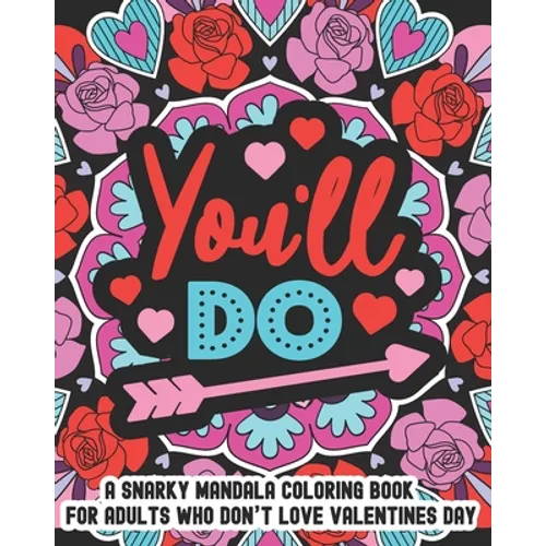 You'll Do: A Snarky Mandala Coloring Book For Adults Who Don't Love Valentines Day: 25 Unique One Sided Designs With Large Print Sarcastic Love And Va - Paperback