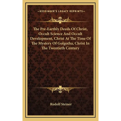 The Pre-Earthly Deeds Of Christ, Occult Science And Occult Development, Christ At The Time Of The Mystery Of Golgotha, Christ In The Twentieth Century - Hardcover