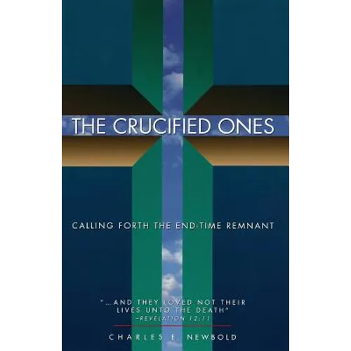 The Crucified Ones: Calling Forth the End-time Remnant - Paperback