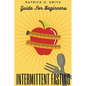 Intermittent Fasting Guide for Beginners: Your Ultimate 5+ Techniques for Healthy Detox, Weight loss with Fat Burn Secrets to reset Metabolism and Hea - Paperback