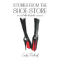 Stories from The Shoe Store: Men and Other Hot Fashion Accessories - Paperback