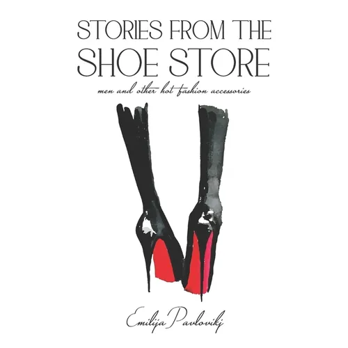 Stories from The Shoe Store: Men and Other Hot Fashion Accessories - Paperback