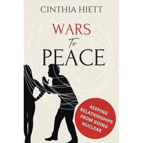 Wars to Peace: Keeping Relationships from Going Nuclear - Paperback