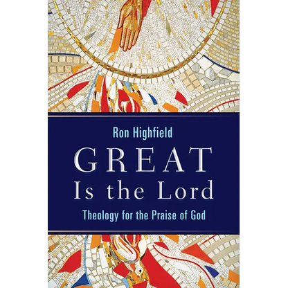 Great Is the Lord: Theology for the Praise of God - Paperback
