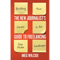 The New Journalist's Guide to Freelancing: Building Your Career in the New Media Landscape - Paperback