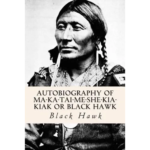 Autobiography of Ma-ka-tai-me-she-kia-kiak or Black Hawk - Paperback