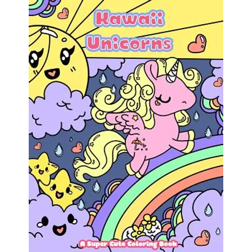 Kawaii Unicorns: A Super Cute Coloring Book - Paperback