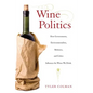 Wine Politics: How Governments, Environmentalists, Mobsters, and Critics Influence the Wines We Drink - Paperback