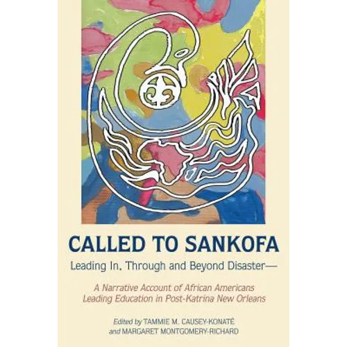 Called to Sankofa: Leading In, Through and Beyond Disaster-A Narrative Account of African Americans Leading Education in Post-Katrina New Orleans - Paperback
