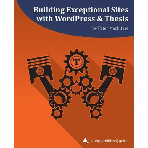 Building Exceptional Sites with WordPress & Thesis: A php[architect] Guide - Paperback