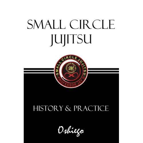 Small Circle Jujitsu: History & Practice - Paperback