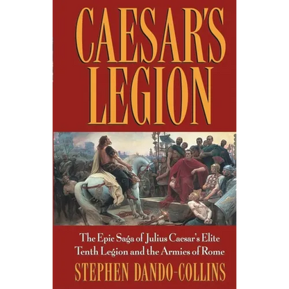 Caesar's Legion: The Epic Saga of Julius Caesar's Elite Tenth Legion and the Armies of Rome - Paperback