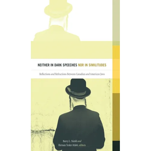 Neither in Dark Speeches Nor in Similitudes: Reflections and Refractions Between Canadian and American Jews - Paperback