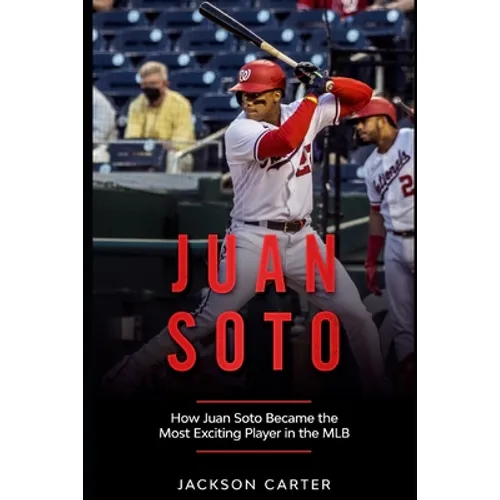 Juan Soto: How Juan Soto Became the Most Exciting Player in the MLB - Paperback