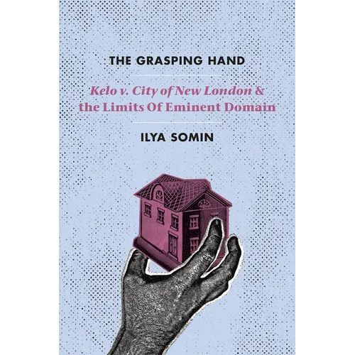 The Grasping Hand: Kelo V. City of New London and the Limits of Eminent Domain - Paperback
