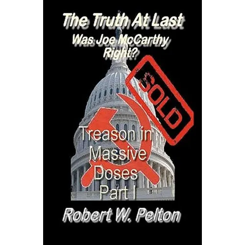 The Truth at Last -- Was Joe McCarthy Right?: Part 1 -- Treason in Massive Doses - Paperback