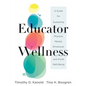 Educator Wellness: A Guide for Sustaining Physical, Mental, Emotional, and Social Well-Being (Actionable Steps for Self-Care, Health, and Wellness for - Paperback