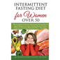 Intermittent Fasting Diet for Women Over 50: The Complete Guide for Intermittent Fasting and Quick Weight Loss After 50, Easy Book for Senior Beginner - Hardcover