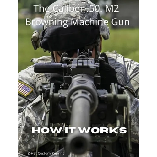 The Caliber .50 M2 Browning Machine Gun - How it Works - Paperback