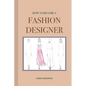 How to Become a Fashion Designer: Paperback - Paperback