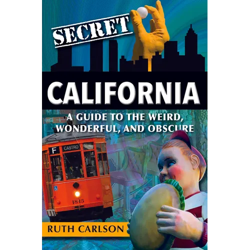Secret California: A Guide to the Weird, Wonderful, and Obscure - Paperback