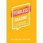 Fearless Grading: How to Improve Achievement, Discipline, and Culture through Accurate and Fair Grading - Hardcover