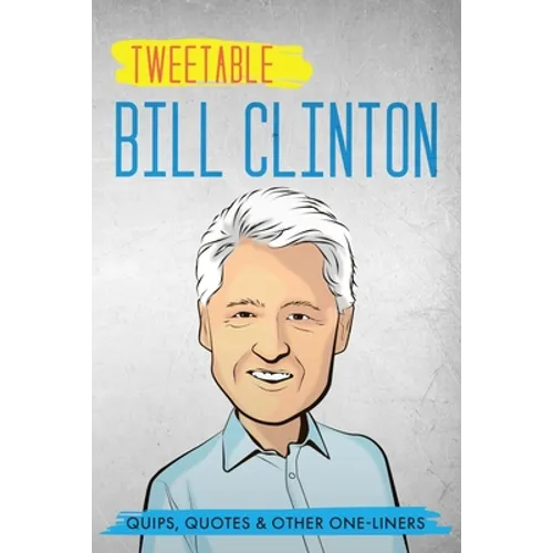 Tweetable Bill Clinton: Quips, Quotes & Other One-Liners - Paperback
